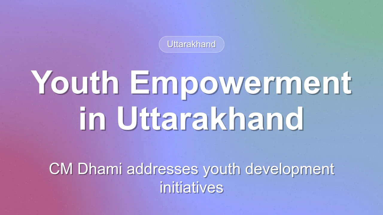 Uttarakhand CM Highlights Youth Empowerment and Development Initiatives