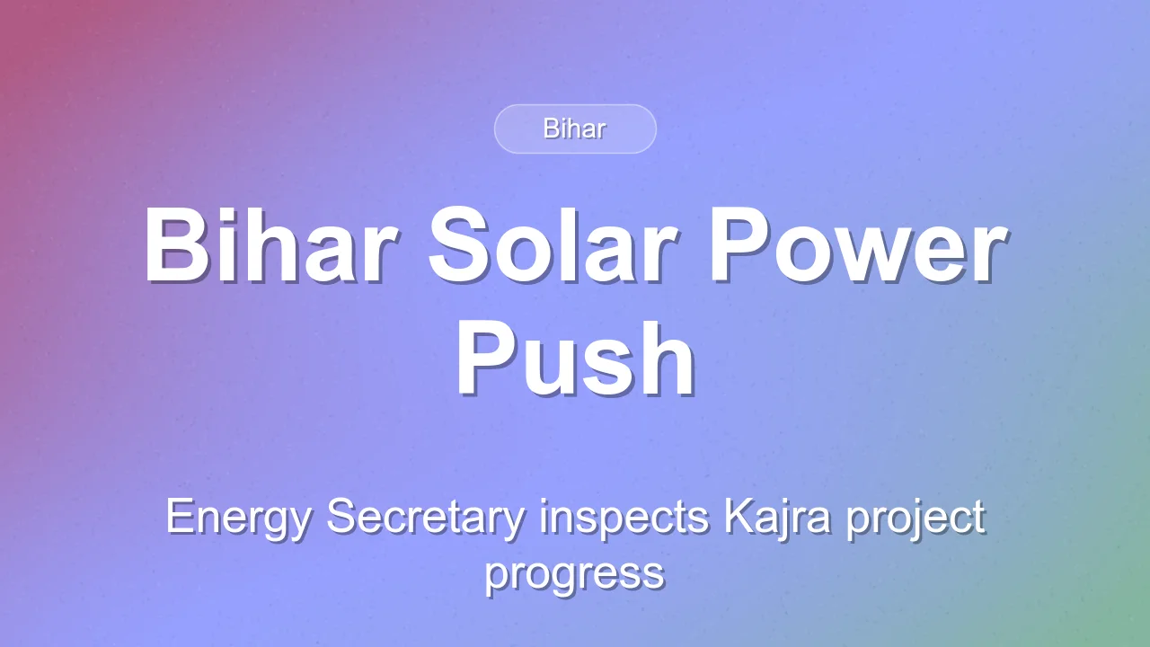 Bihar Energy Secretary Reviews Major Solar Projects and Power Infrastructure