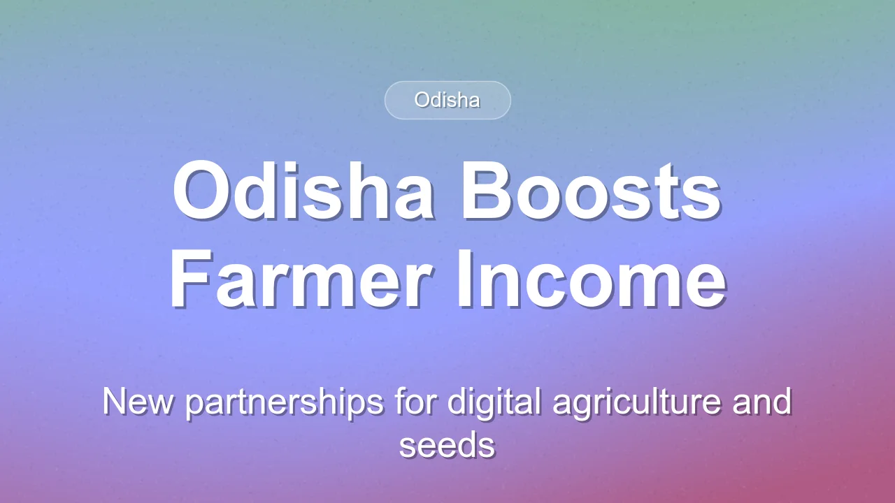 Odisha Signs MoUs to Boost Farmer Income and Digital Services