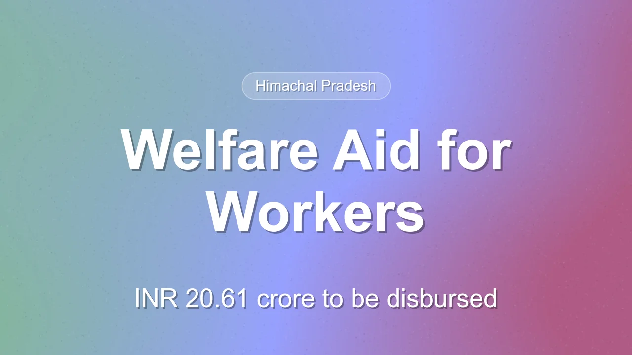 Himachal Pradesh to Disburse INR 20.61 Crore to Construction Workers