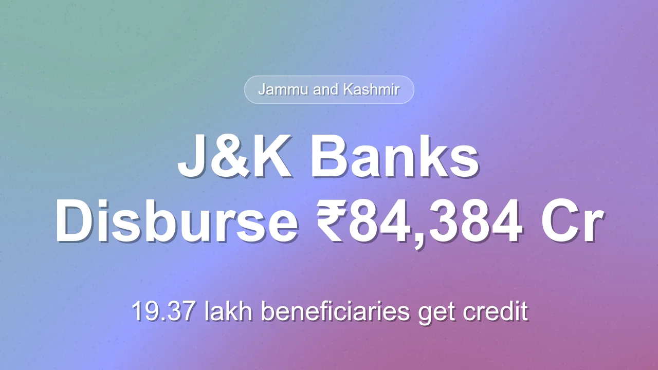 J&K Banks Disburse ₹84,384 Cr Credit to 19.37 Lakh Beneficiaries