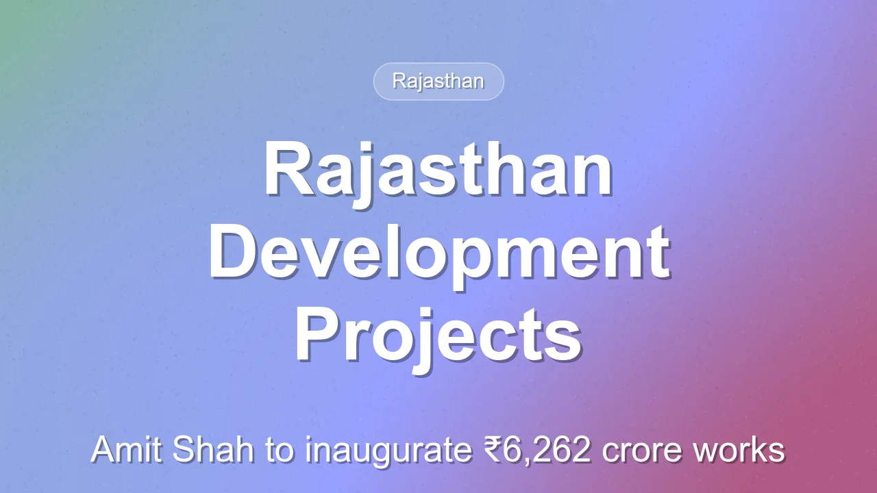 Amit Shah to Launch Projects Worth ₹6,262 Crore in Rajasthan