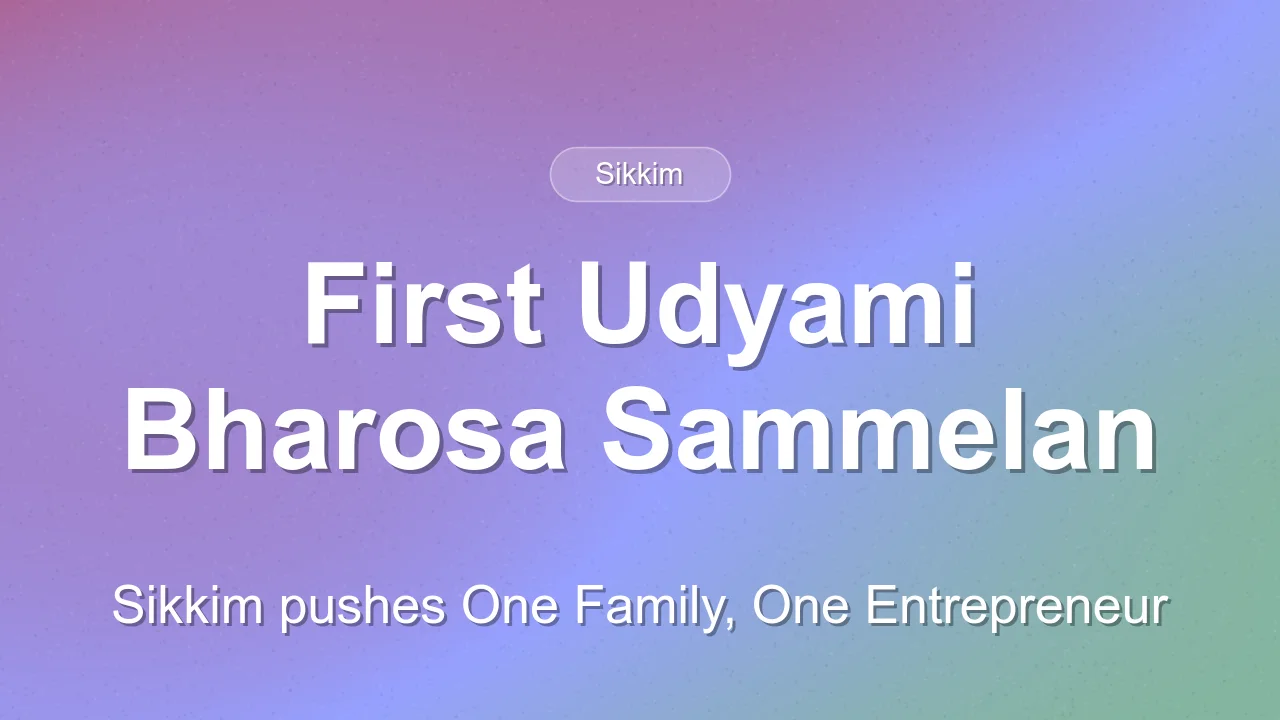 First Udyami Bharosa Sammelan held in Sikkim under One Family, One Entrepreneur vision