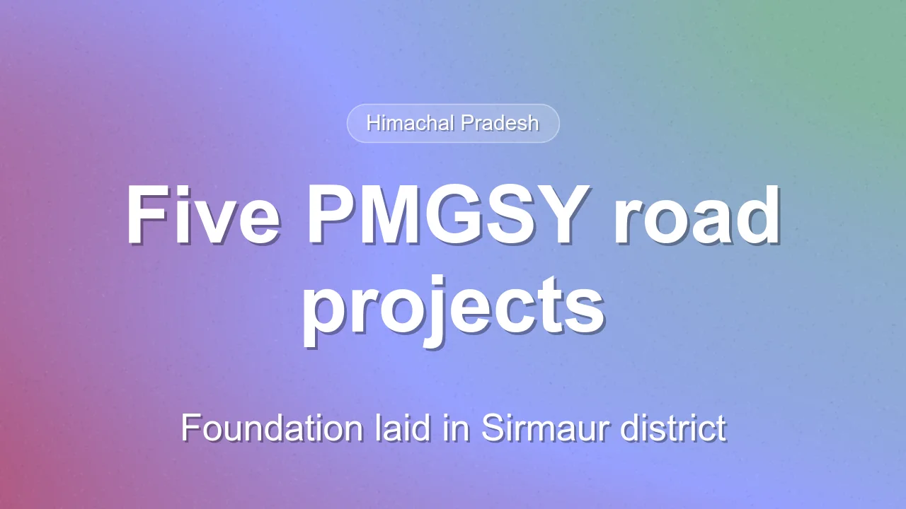 Himachal Pradesh launches five PMGSY road projects worth Rs 28.22 crore