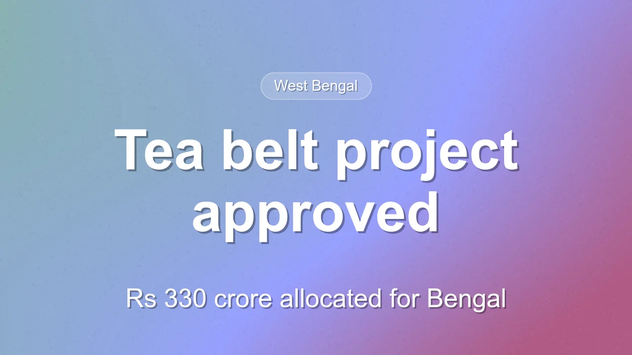 Centre approves Rs 330-crore tea belt project for West Bengal