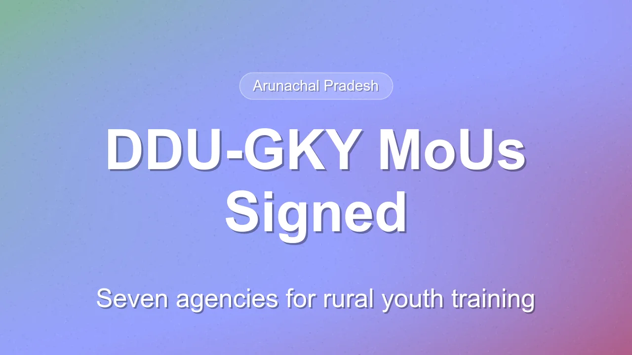 Arunachal signs MoUs with 7 agencies for DDU-GKY 2.0 skill training