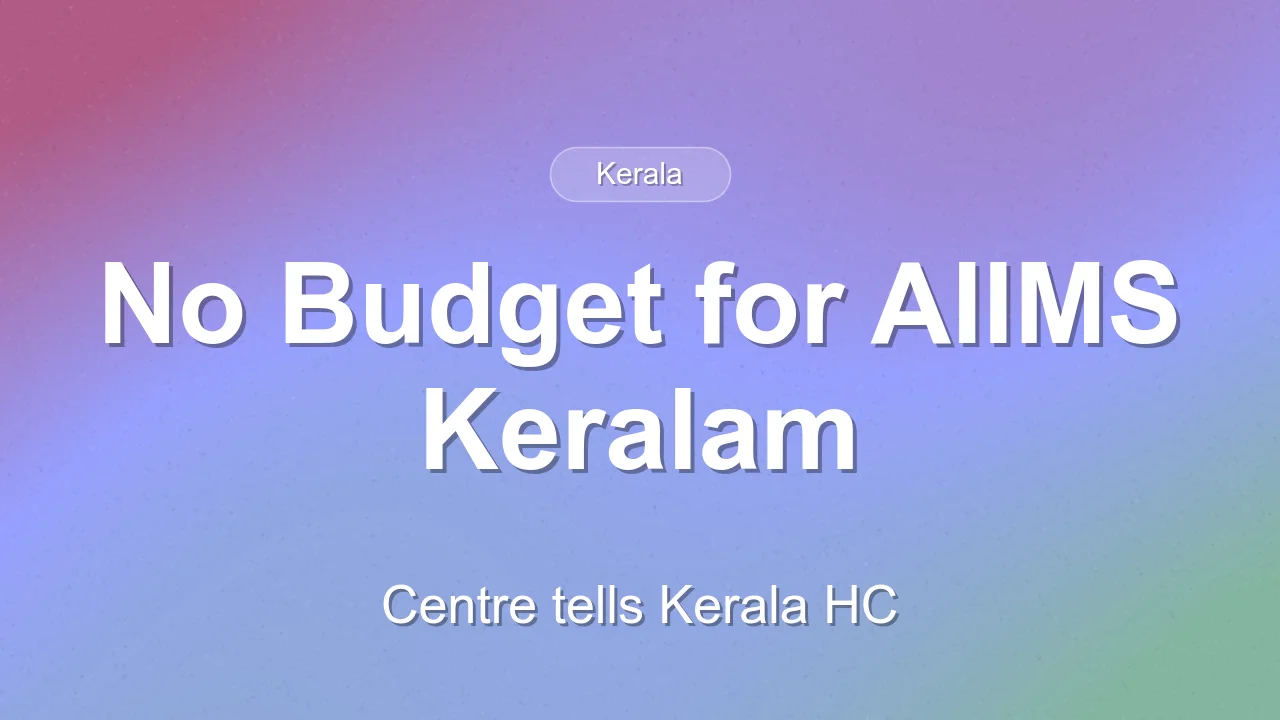 Centre says no budget for AIIMS Keralam under PMSSY